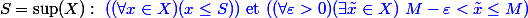 S= \sup(X) :~\blue((\forall x \in X)(x\leq S)) \text{ et } ((\forall \varepsilon > 0)(\exists \tilde x \in X)~M-\varepsilon < \tilde x \leq M)